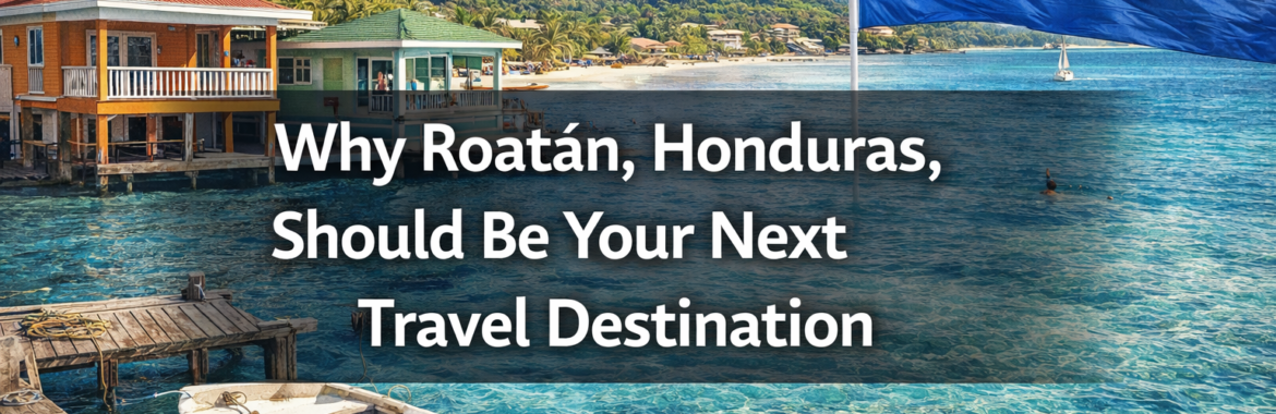 Roatán travel destination Why Roatán, Honduras, Should Be Your Next Travel Destination