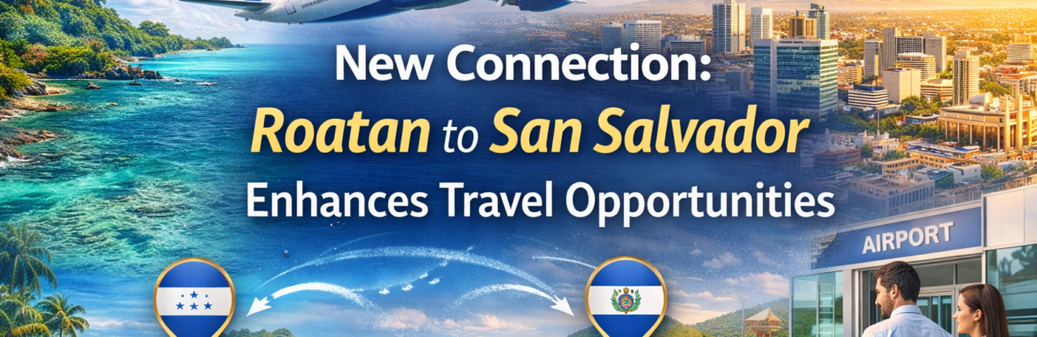 New Connection: Roatan to San Salvador Enhances Travel Opportunities
