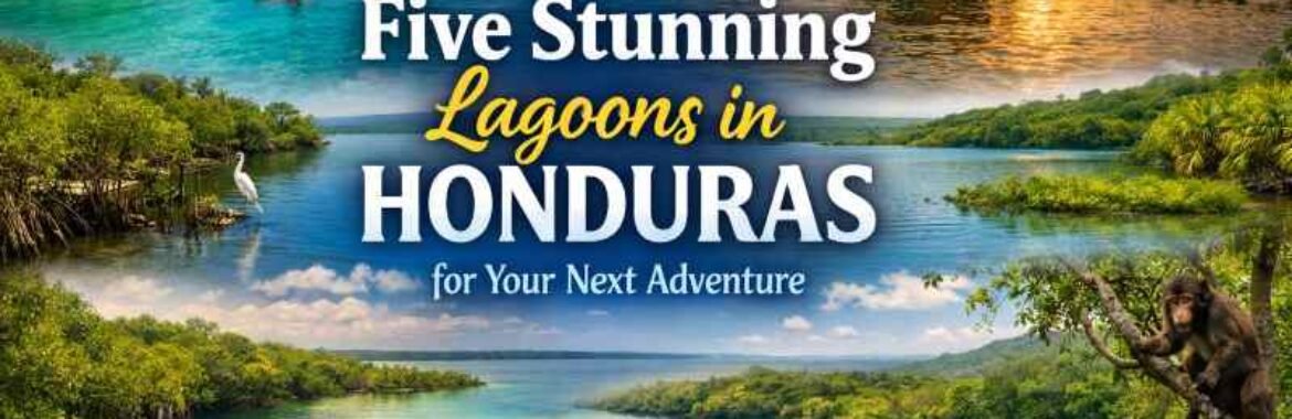 Discover Five Stunning Lagoons in Honduras for Your Next Adventure